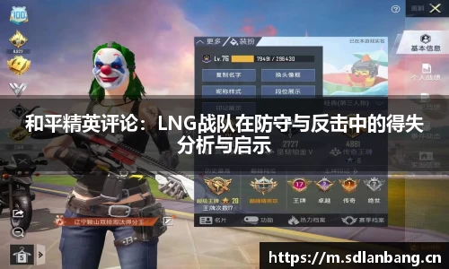 和平精英评论：LNG战队在防守与反击中的得失分析与启示