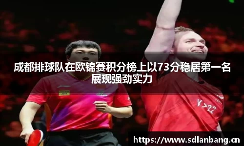 成都排球队在欧锦赛积分榜上以73分稳居第一名展现强劲实力